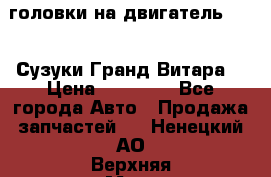 головки на двигатель H27A (Сузуки Гранд Витара) › Цена ­ 32 000 - Все города Авто » Продажа запчастей   . Ненецкий АО,Верхняя Мгла д.